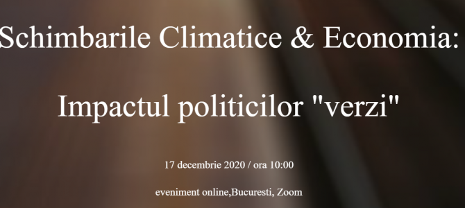 17 decembrie / Schimbarile Climatice & Economia:  Impactul politicilor “verzi”
