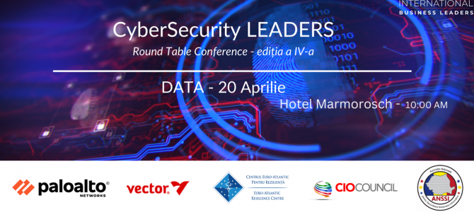 ANSSI participa la Cybersecurity Leaders, alaturi de Centrul Euro-Atlantic pentru Rezilienta, CIO Council, Palo Alto Networks si Vector. Un nou eveniment International Business Leaders.